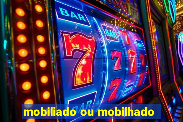 mobiliado ou mobilhado