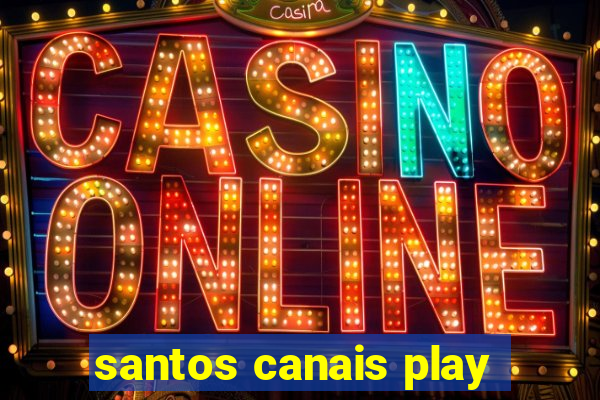 santos canais play