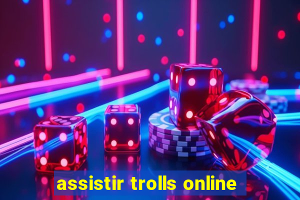 assistir trolls online