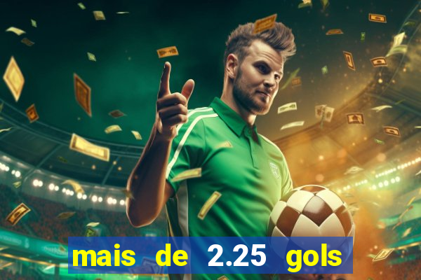 mais de 2.25 gols o que significa