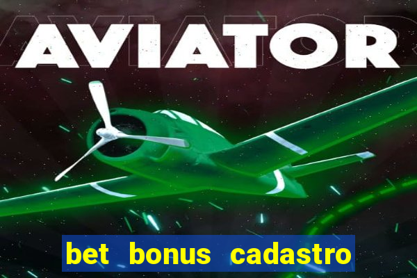 bet bonus cadastro sem deposito