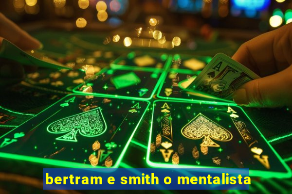 bertram e smith o mentalista