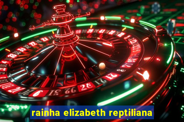 rainha elizabeth reptiliana