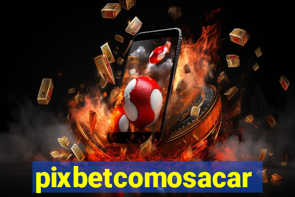 pixbetcomosacar