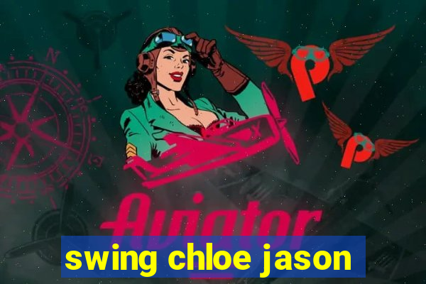 swing chloe jason