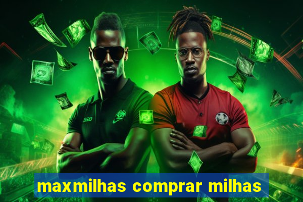 maxmilhas comprar milhas