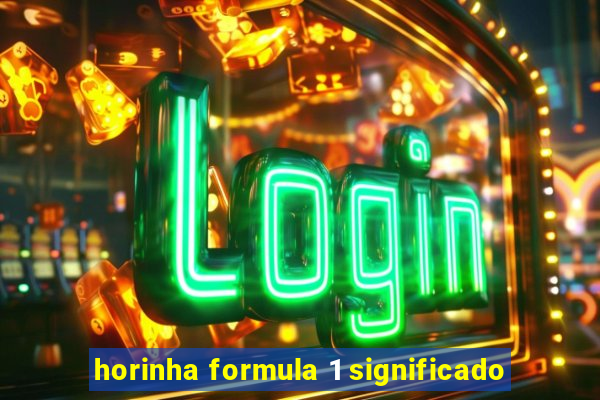 horinha formula 1 significado