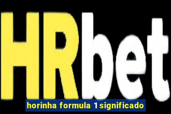 horinha formula 1 significado