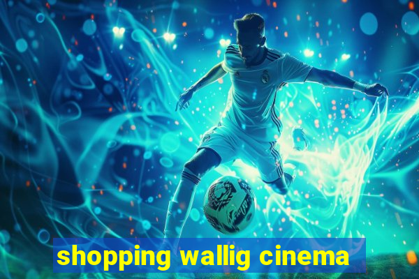 shopping wallig cinema