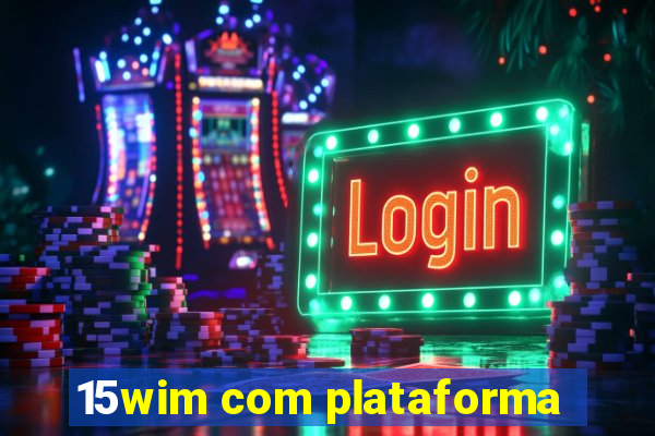 15wim com plataforma