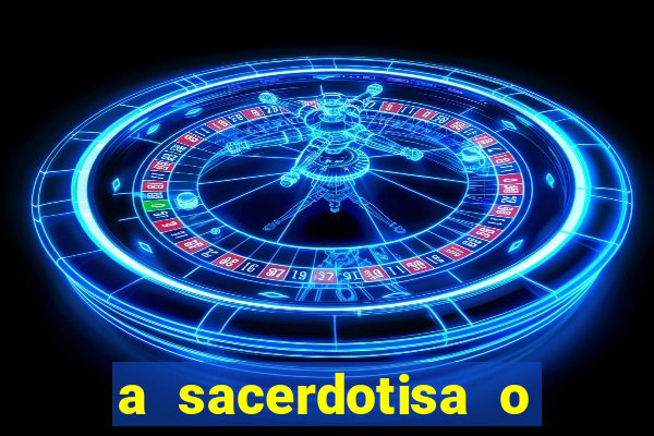 a sacerdotisa o que ele sente por mim