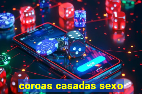 coroas casadas sexo