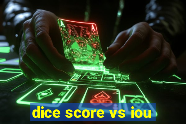 dice score vs iou