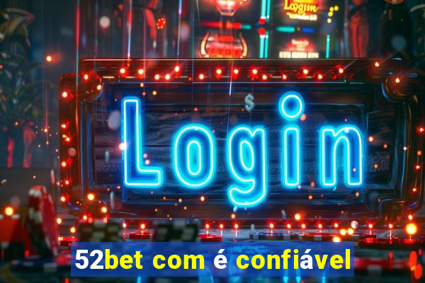 52bet com é confiável