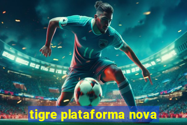 tigre plataforma nova