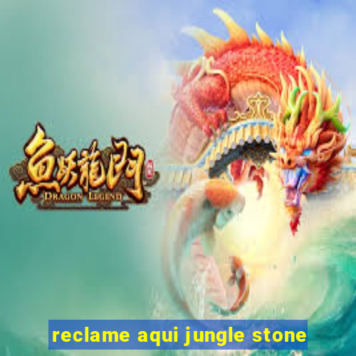 reclame aqui jungle stone