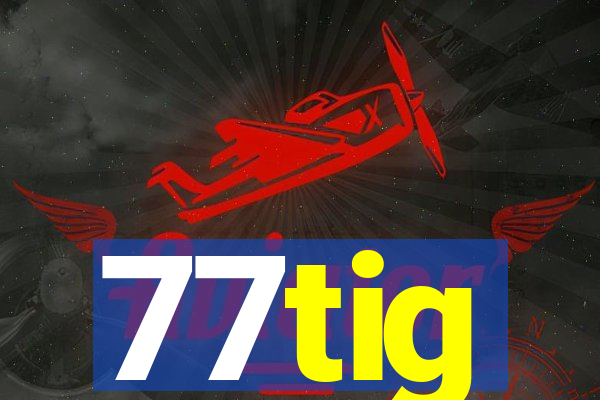 77tig