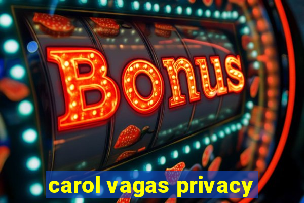 carol vagas privacy