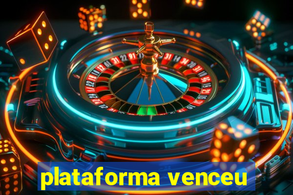 plataforma venceu