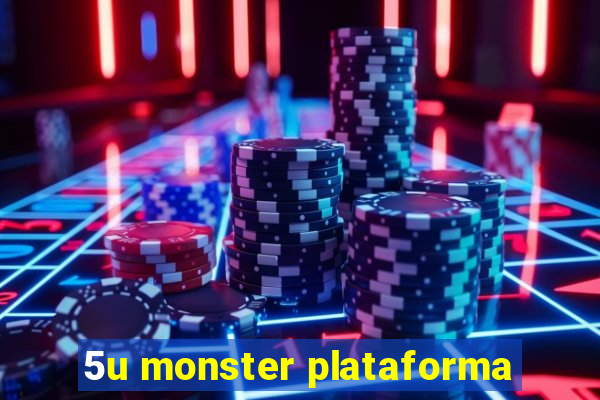 5u monster plataforma