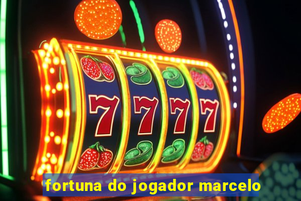 fortuna do jogador marcelo