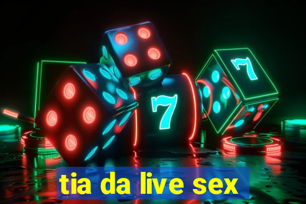 tia da live sex