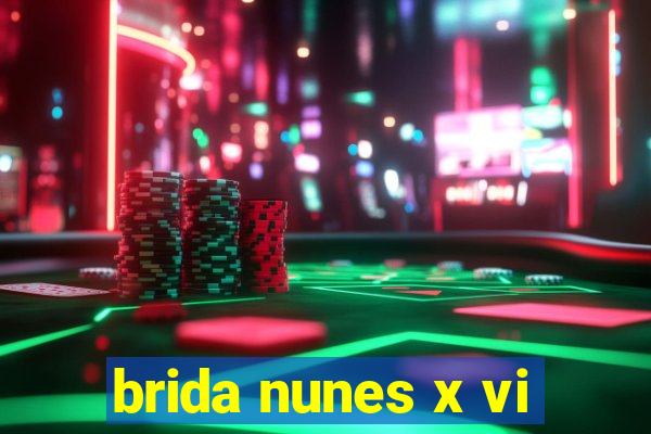 brida nunes x vi