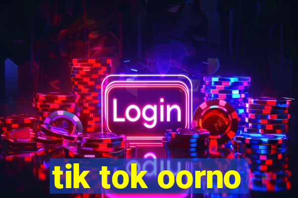 tik tok oorno