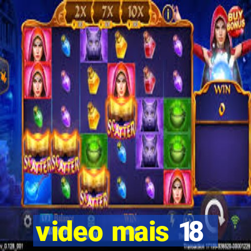 video mais 18