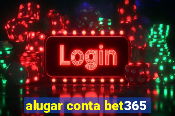 alugar conta bet365