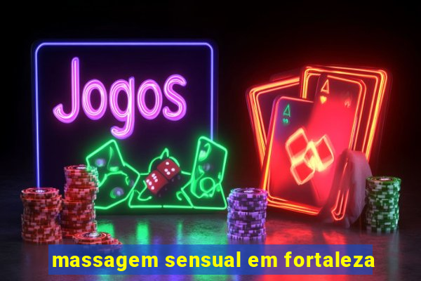 massagem sensual em fortaleza