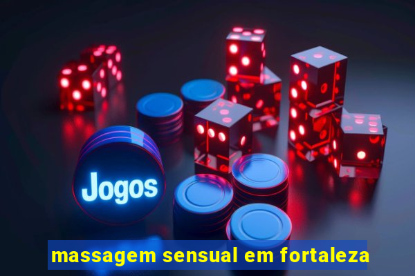 massagem sensual em fortaleza