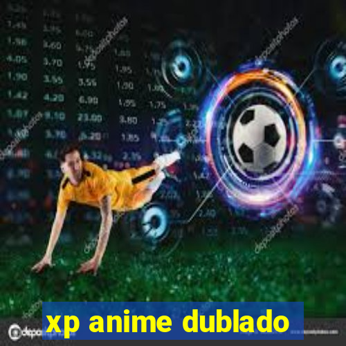 xp anime dublado