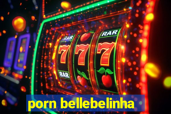 porn bellebelinha