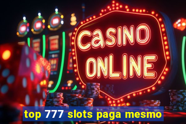 top 777 slots paga mesmo