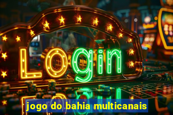 jogo do bahia multicanais