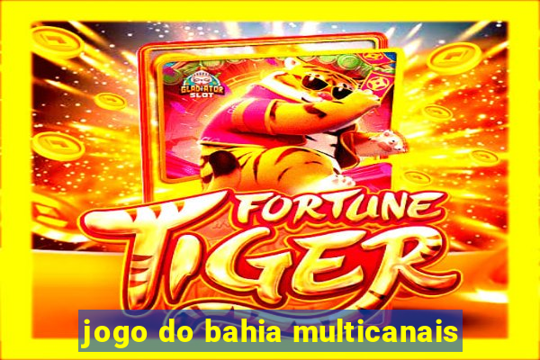 jogo do bahia multicanais