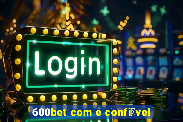 600bet com e confi谩vel