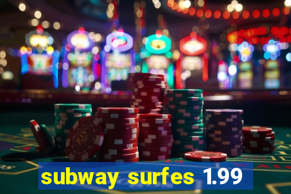 subway surfes 1.99