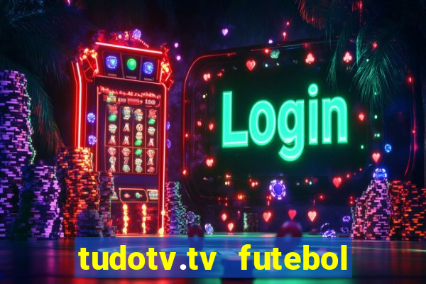 tudotv.tv futebol ao vivo