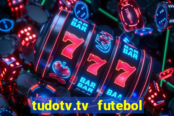 tudotv.tv futebol ao vivo