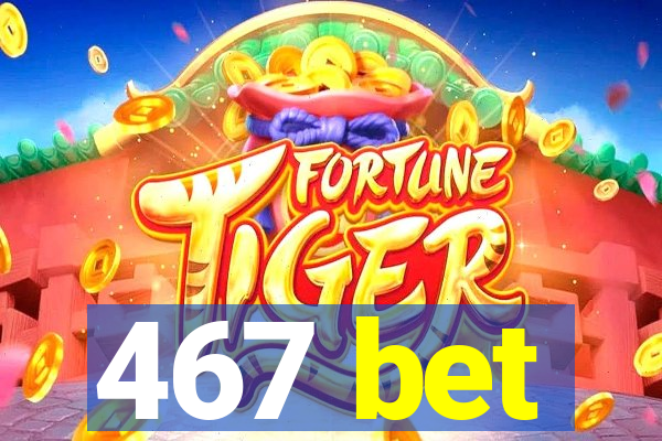 467 bet