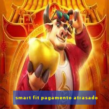 smart fit pagamento atrasado