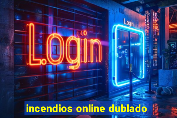 incendios online dublado