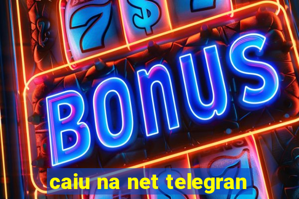 caiu na net telegran