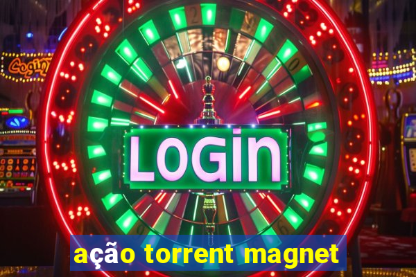 ação torrent magnet