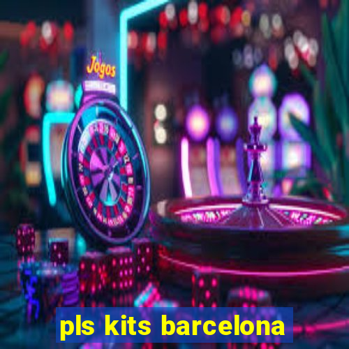 pls kits barcelona