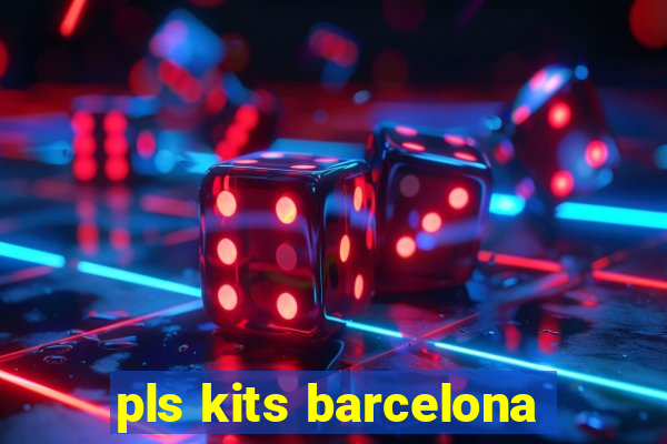 pls kits barcelona