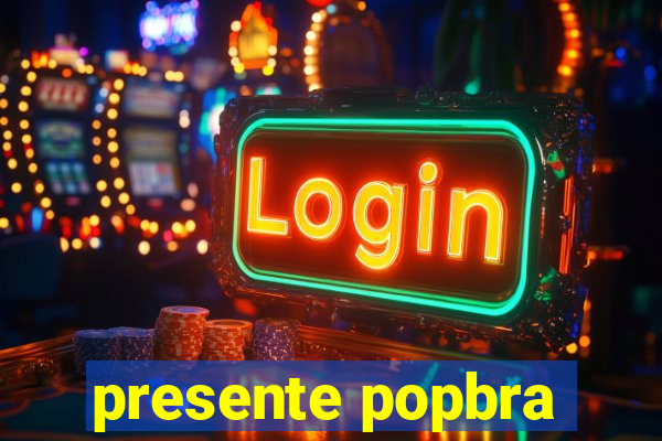 presente popbra