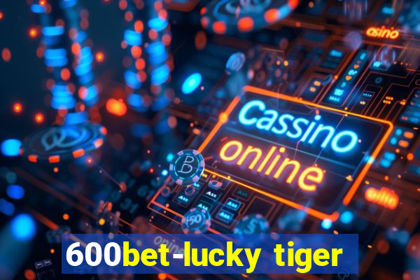 600bet-lucky tiger